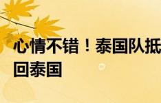 心情不错！泰国队抵达沈阳机场，乘坐包机返回泰国