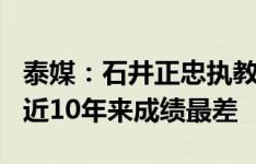 泰媒：石井正忠执教泰国8场比赛仅取得1胜，近10年来成绩最差