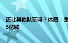 还让其他队玩吗？体图：皇马领跑维尔茨争夺战，愿报价1.5亿欧