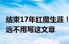 结束17年红魔生涯！B威告别曼联：真希望永远不用写这文章