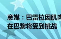 意媒：巴雷拉因肌肉问题无法训练 多纳鲁马在巴黎将受到挑战