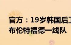 官方：19岁韩国后卫金志洙将在下赛季加入布伦特福德一线队