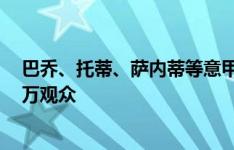 巴乔、托蒂、萨内蒂等意甲名宿周六参加友谊赛，预计有2万观众