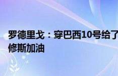 罗德里戈：穿巴西10号给了我更多责任，金球奖我们为维尼修斯加油