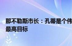 那不勒斯市长：孔蒂是个伟大教练和赢家，德佬仍希望追求最高目标