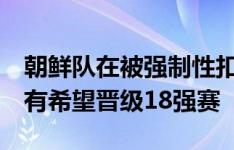 朝鲜队在被强制性扣除3分的情况下，依然很有希望晋级18强赛