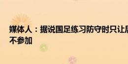 媒体人：据说国足练习防守时只让后防4人参加，单后腰都不参加