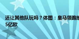 还让其他队玩吗？体图：皇马领跑维尔茨争夺战，愿报价1.5亿欧