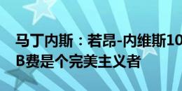 马丁内斯：若昂-内维斯100%能为曼联效力 B费是个完美主义者