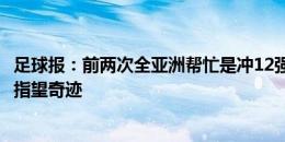 足球报：前两次全亚洲帮忙是冲12强赛，如今国足连18强都指望奇迹