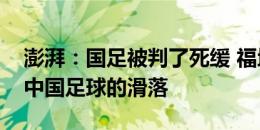 澎湃：国足被判了死缓 福地沈阳也阻止不了中国足球的滑落