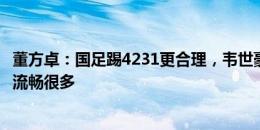 董方卓：国足踢4231更合理，韦世豪、小摩托拉边会让进攻流畅很多