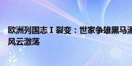 欧洲列国志Ⅰ裂变：世家争雄黑马涌起，讲述德劳内杯下的风云激荡