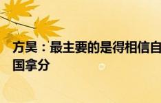 方昊：最主要的是得相信自己，主教练也相信我们可以在韩国拿分