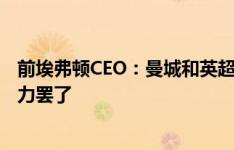 前埃弗顿CEO：曼城和英超打官司赢不了，只是在分散注意力罢了