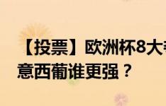 【投票】欧洲杯8大夺冠热门名单，英德法荷意西葡谁更强？