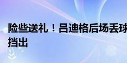 险些送礼！吕迪格后场丢球，诺伊尔伸腿将球挡出