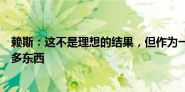 赖斯：这不是理想的结果，但作为一支球队我们可以学到很多东西