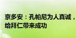 京多安：孔帕尼为人真诚，相信他能在新赛季给拜仁带来成功