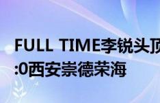 FULL TIME李锐头顶脚踢梅开二度陕西联合2:0西安崇德荣海