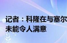 记者：科隆在与塞尔克进行续约谈判，但报价未能令人满意