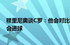 穆里尼奥谈C罗：他会对比赛造成影响，相信他欧洲杯一定会进球