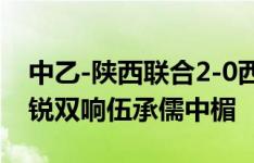 中乙-陕西联合2-0西安崇德荣海领跑北区 李锐双响伍承儒中楣