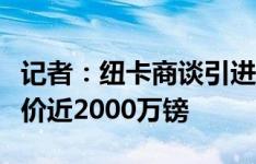 记者：纽卡商谈引进特拉福德交易，伯恩利要价近2000万镑