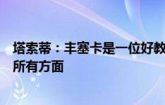 塔索蒂：丰塞卡是一位好教练，但想在米兰成功需要管理好所有方面