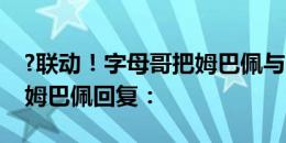 ?联动！字母哥把姆巴佩与C罗合照P成自己，姆巴佩回复：