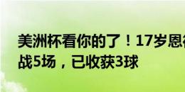 美洲杯看你的了！17岁恩德里克代表巴西出战5场，已收获3球