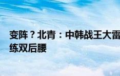 变阵？北青：中韩战王大雷将继续首发当队长，国足重点演练双后腰