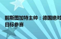 前斯图加特主帅：德国绝对有机会赢欧洲杯，应该带着这个目标参赛