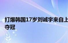 打爆韩国17岁刘诚宇来自上海申花，刚助中国中体联世界杯夺冠