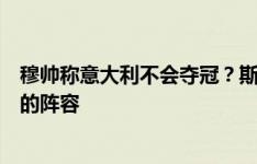 穆帅称意大利不会夺冠？斯帕莱蒂：不会回应，我们有很强的阵容