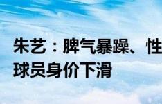 朱艺：脾气暴躁、性格古怪、刑事犯罪都会让球员身价下滑