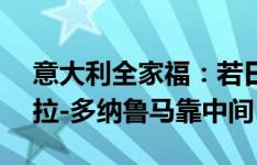 意大利全家福：若日尼奥C位，基耶萨-巴雷拉-多纳鲁马靠中间