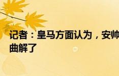 记者：皇马方面认为，安帅关于世俱杯的言论是被误解或被曲解了