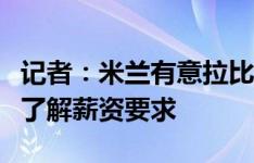 记者：米兰有意拉比奥特，已与球员团队会谈了解薪资要求