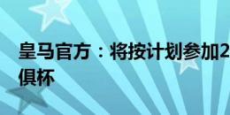 皇马官方：将按计划参加2025年FIFA新版世俱杯