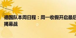 德国队本周日程：周一收假开启最后备战 周四赴慕尼黑准备揭幕战