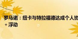 罗马诺：纽卡与特拉福德达成个人协议，将报价1500万英镑＋浮动