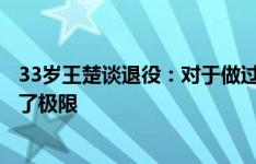 33岁王楚谈退役：对于做过六次手术的我来说，身体已经到了极限