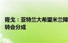 隆戈：亚特兰大希望米兰降低CDK买断费，被拒后要求放弃转会分成