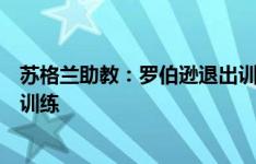 苏格兰助教：罗伯逊退出训练只是预防措施，明天就会恢复训练