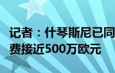 记者：什琴斯尼已同意加盟利雅得胜利，转会费接近500万欧元