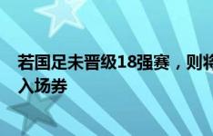 若国足未晋级18强赛，则将通过附加赛争取最后6个亚洲杯入场券