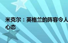 米克尔：英格兰的阵容令人惊叹，能否夺冠取决于球员们的心态