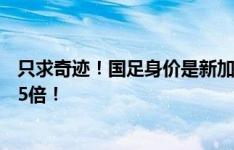 只求奇迹！国足身价是新加坡3倍，而韩国身价是国足的12.5倍！