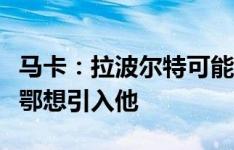 马卡：拉波尔特可能离开利雅得胜利，毕尔巴鄂想引入他